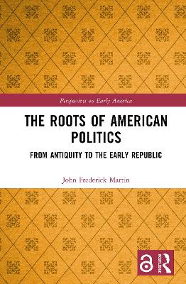 The Roots of American Politics: From Antiquity to the Early Republic book