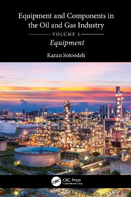Equipment and Components in the Oil and Gas Industry Volume 1: Equipment by Karan Sotoodeh