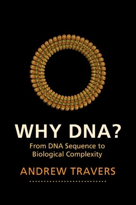 Why DNA?: From DNA Sequence to Biological Complexity by Andrew Travers