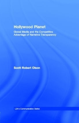 Hollywood Planet: Global Media and the Competitive Advantage of Narrative Transparency by Scott Robert Olson
