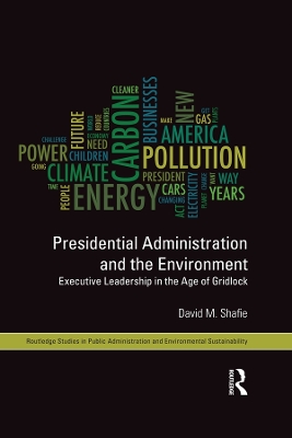 Presidential Administration and the Environment: Executive Leadership in the Age of Gridlock by David M. Shafie