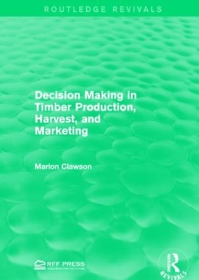 Decision Making in Timber Production, Harvest, and Marketing by Marion Clawson