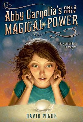 Abby Carnelia's One and Only Magical Power by David Pogue