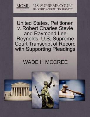 United States, Petitioner, V. Robert Charles Stevie and Raymond Lee Reynolds. U.S. Supreme Court Transcript of Record with Supporting Pleadings book