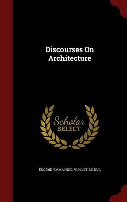 Discourses on Architecture by Eugene-Emmanuel Viollet-Le-Duc