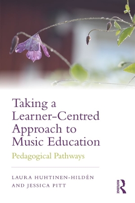 Taking a Learner-Centred Approach to Music Education: Pedagogical Pathways by Laura Huhtinen-Hildén