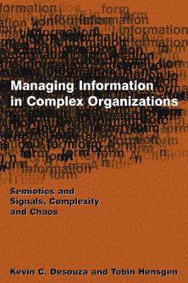 Managing Information in Complex Organizations: Semiotics and Signals, Complexity and Chaos by Kevin C. Desouza