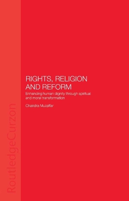 Rights, Religion and Reform: Enhancing Human Dignity through Spiritual and Moral Transformation by Chandra Muzaffar