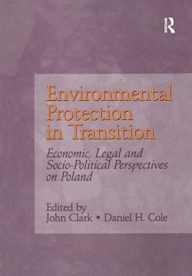 Environmental Protection in Transition: Economic, Legal and Socio-Political Perspectives on Poland by John Clark
