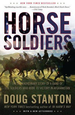 Horse Soldiers: The Extraordinary Story of a Band of US Soldiers Who Rode to Victory in Afghanistan by Doug Stanton