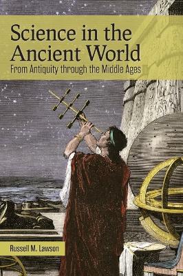 Science in the Ancient World: From Antiquity through the Middle Ages book