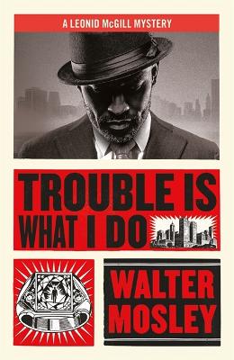 Trouble Is What I Do: Leonid McGill 6 by Walter Mosley