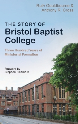 The Story of Bristol Baptist College: Three Hundred Years of Ministerial Formation book