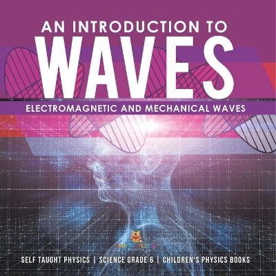 An Introduction to Waves Electromagnetic and Mechanical Waves .Self Taught Physics Science Grade 6 Children's Physics Books by Baby Professor