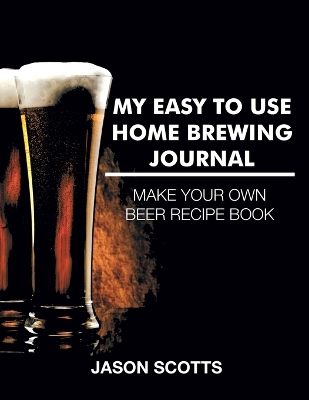 My Easy To Use Home Brewing Journal book