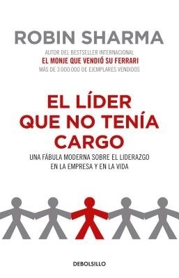 The El líder que no tenía cargo: Una fábula moderna sobre el liderazgo en la empresa y en la vida / The Leader Who Had No Title by Robin Sharma