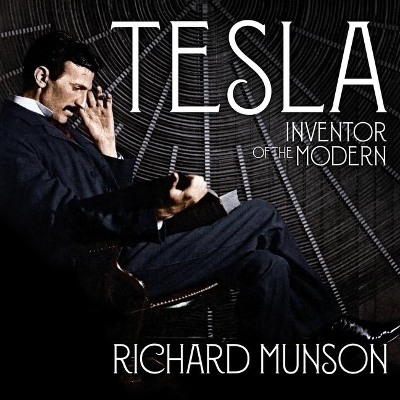 Tesla: Inventor of the Modern by Richard Munson
