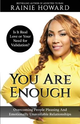 You Are Enough: Is It Love or Your Need for Validation Overcoming People Pleasing And Emotionally Unavailable Relationships by Rainie Howard