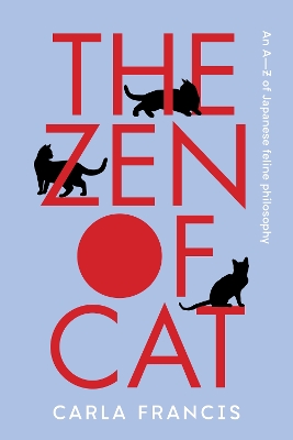 The Zen of Cat: An A–Z of Japanese feline philosophy by Carla Francis