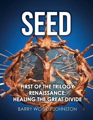 Seed: First of the Trilogy Renaissance: Healing the Great Divide book