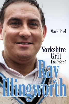 Yorkshire Grit: The Life of Ray Illingworth book