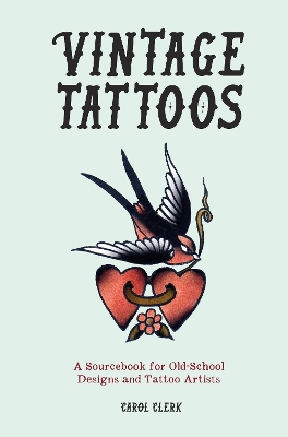 Vintage Tattoos: A Sourcebook for Old-School Designs and Tattoo Artists book