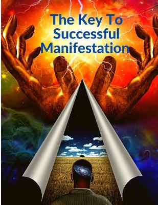 The Key To Successful Manifestation - How to Live your Life Dreams in Abundance and Prosperity book