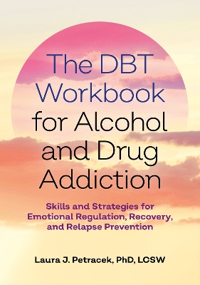 The DBT Workbook for Alcohol and Drug Addiction: Skills and Strategies for Emotional Regulation, Recovery, and Relapse Prevention book