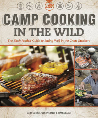 Camp Cooking in the Wild: Eating Well in the Wild: The Black Feather Guide by Mark Scriver