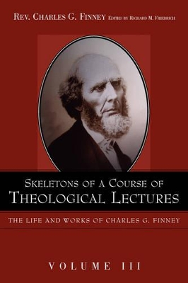 Skeletons of a Course of Theological Lectures. by Charles G Finney