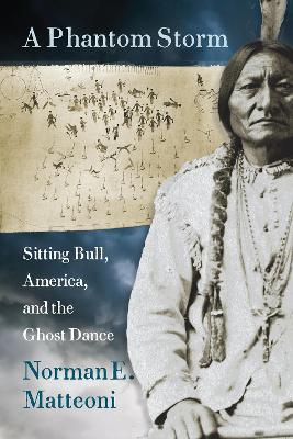 A Phantom Storm: Sitting Bull, America, and the Ghost Dance book