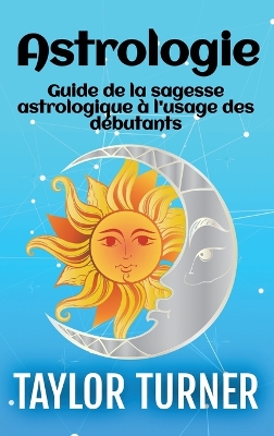 Astrologie: Guide de la sagesse astrologique à l'usage des débutants book