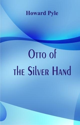 Otto of the Silver Hand by Howard Pyle