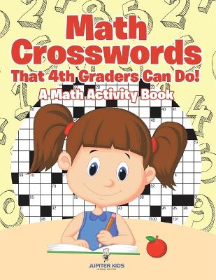 Math Crosswords That 4th Graders Can Do! A Math Activity Book by Jupiter Kids
