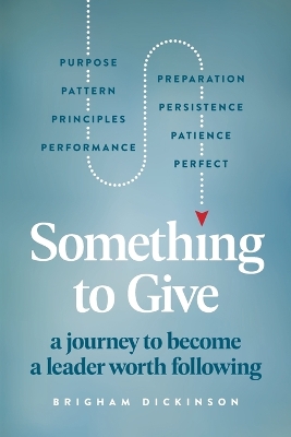 Something to Give: A Journey to Become A Leader Worth Following by Brigham Dickinson