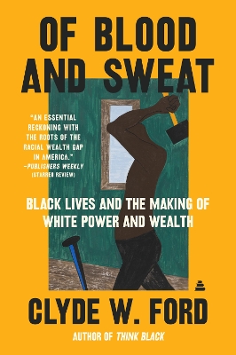 Of Blood and Sweat: Black Lives and the Making of White Power and Wealth book