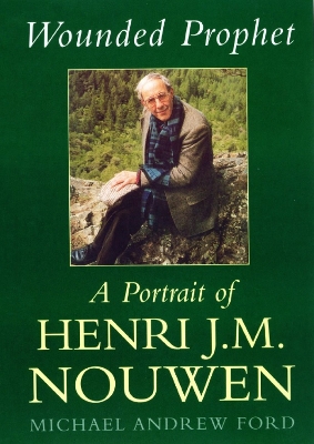 Wounded Prophet: A Portrait of Henri J.M.Nouwen by Michael Ford