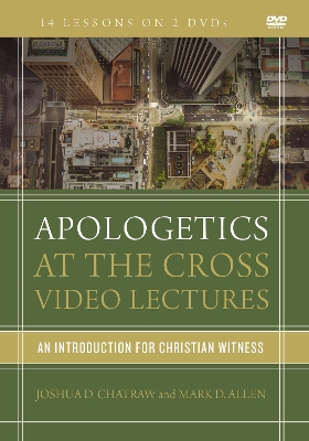 Apologetics at the Cross Video Lectures: An Introduction for Christian Witness by Joshua D. Chatraw