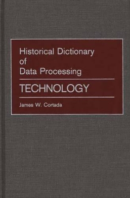 Historical Dictionary of Data Processing by James W. Cortada