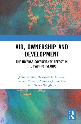 Aid, Ownership and Development: The Inverse Sovereignty Effect in the Pacific Islands by John Overton