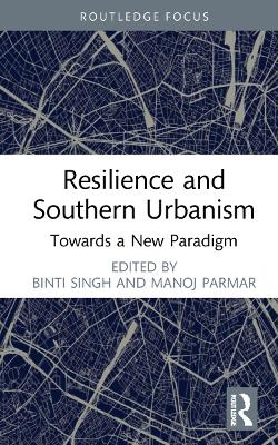 Resilience and Southern Urbanism: Towards a New Paradigm by Binti Singh
