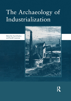 The Archaeology of Industrialization: Society of Post-Medieval Archaeology Monographs: v. 2: Society of Post-Medieval Archaeology Monographs book