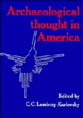 Archaeological Thought in America by C. C. Lamberg-Karlovsky
