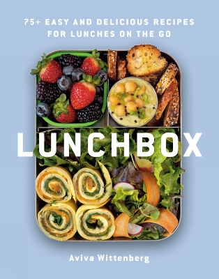 Lunchbox: 75+ Easy and Delicious Recipes for Lunches on the Go book