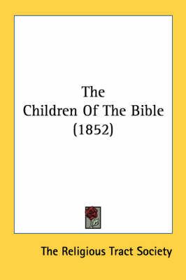 The Children Of The Bible (1852) by The Religious Tract Society