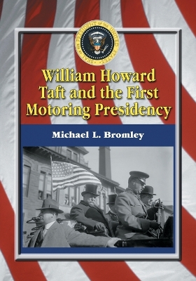 William Howard Taft and the First Motoring Presidency, 1909-1913 book