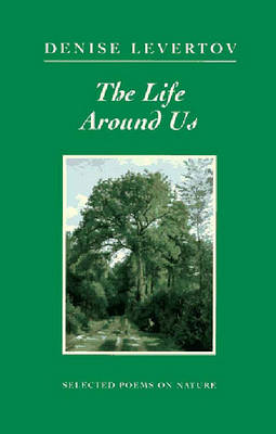 Life Around Us: Selected Poems on Nature by Denise Levertov