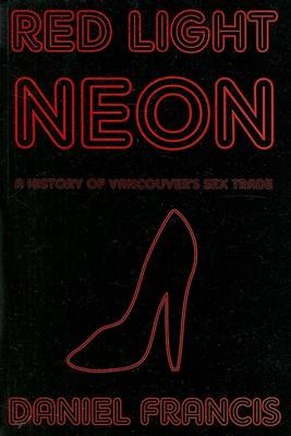 Red Light Neon: A History of Vancouver's Sex Trade book