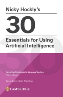 Nicky Hockly’s 30 Essentials for Using Artificial Intelligence Paperback: Cambridge Handbooks for Language Teachers Pocket Editions book