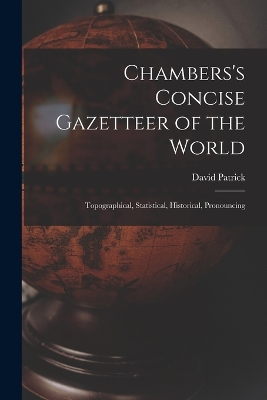 Chambers's Concise Gazetteer of the World: Topographical, Statistical, Historical, Pronouncing book